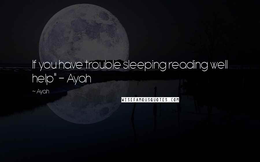 Ayah Quotes: If you have trouble sleeping reading well help" - Ayah