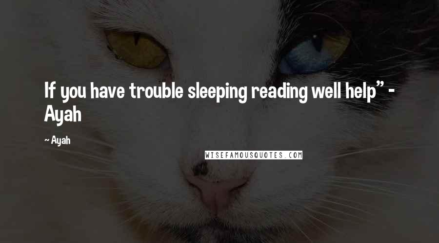 Ayah Quotes: If you have trouble sleeping reading well help" - Ayah