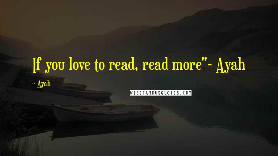 Ayah Quotes: If you love to read, read more"- Ayah
