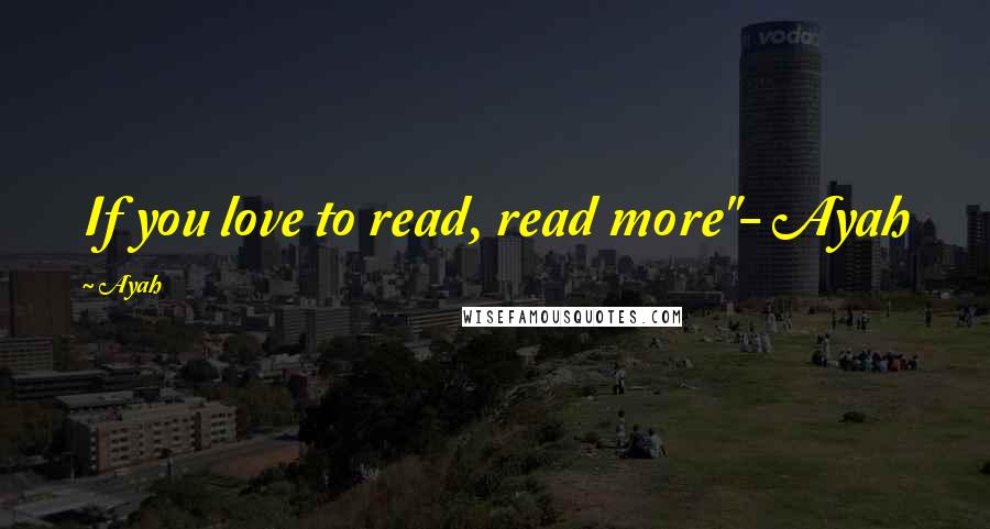 Ayah Quotes: If you love to read, read more"- Ayah