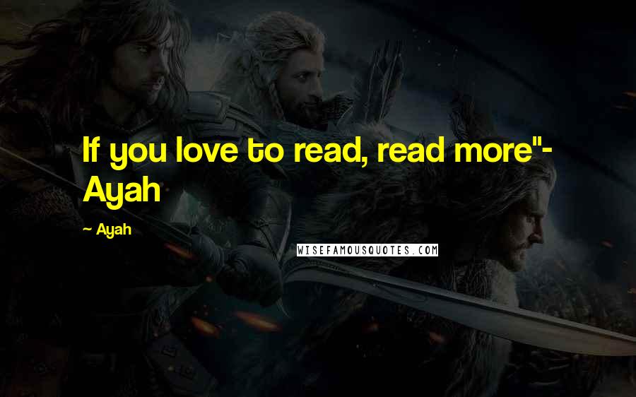 Ayah Quotes: If you love to read, read more"- Ayah