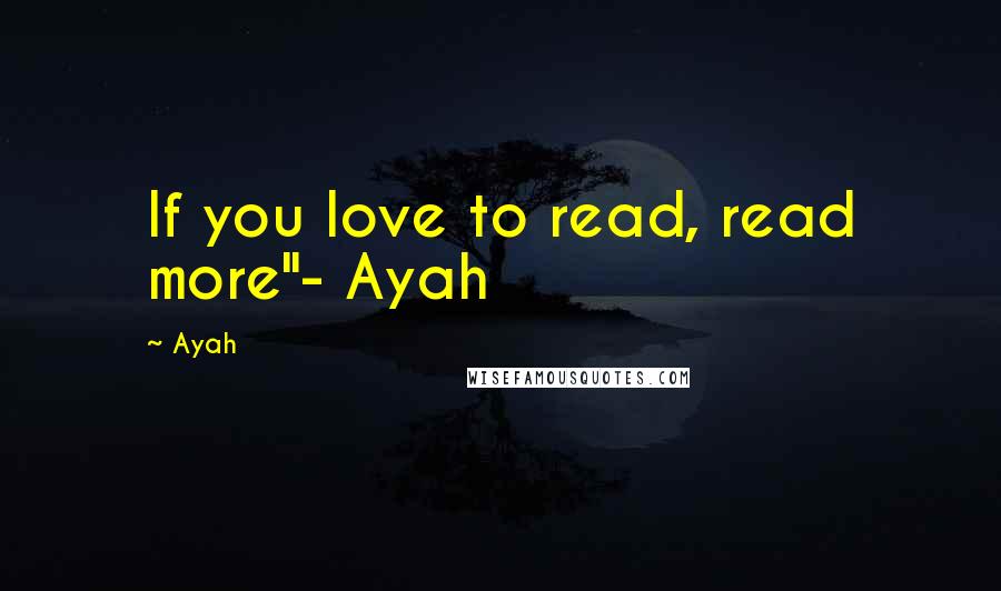 Ayah Quotes: If you love to read, read more"- Ayah