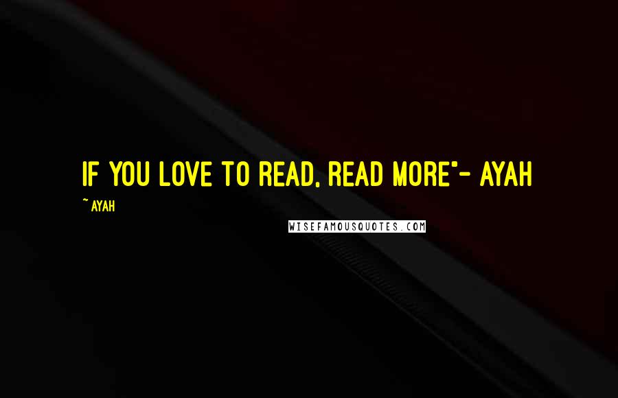 Ayah Quotes: If you love to read, read more"- Ayah