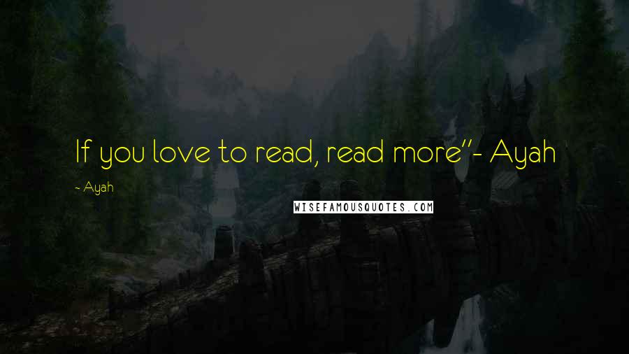 Ayah Quotes: If you love to read, read more"- Ayah