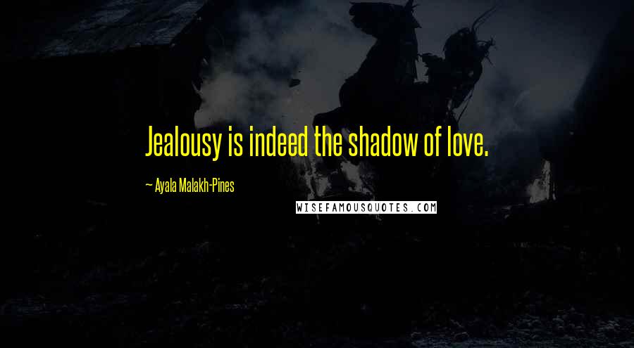 Ayala Malakh-Pines Quotes: Jealousy is indeed the shadow of love.