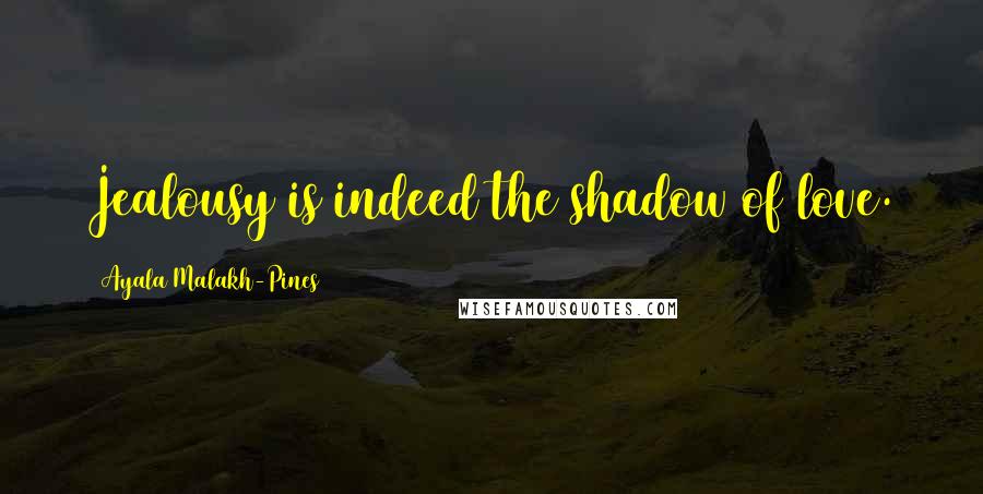 Ayala Malakh-Pines Quotes: Jealousy is indeed the shadow of love.