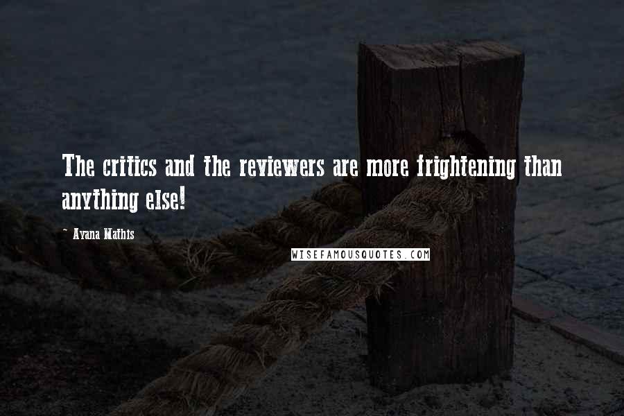 Ayana Mathis Quotes: The critics and the reviewers are more frightening than anything else!