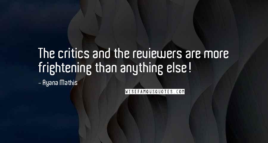 Ayana Mathis Quotes: The critics and the reviewers are more frightening than anything else!