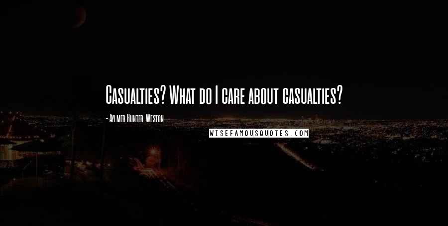 Aylmer Hunter-Weston Quotes: Casualties? What do I care about casualties?