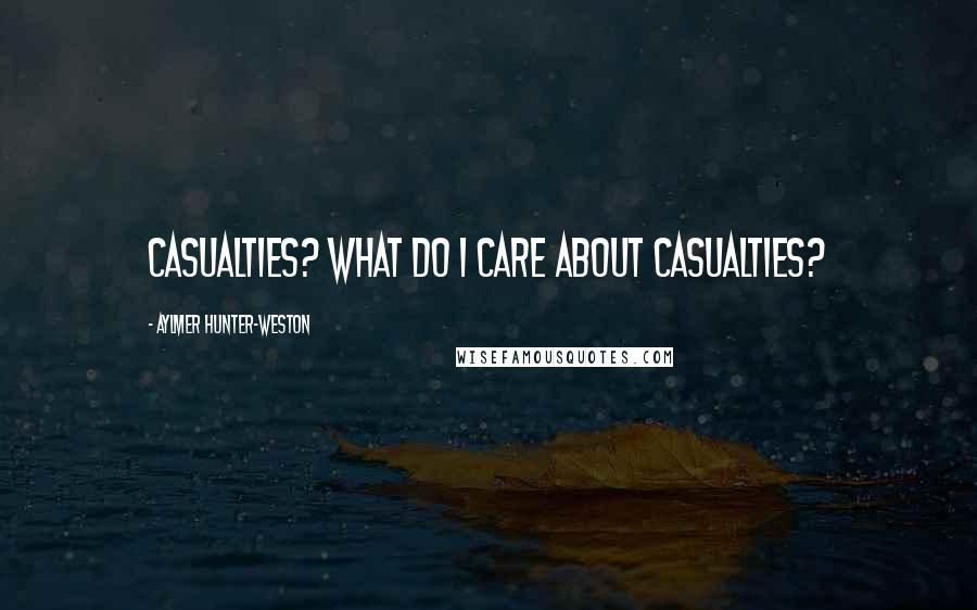 Aylmer Hunter-Weston Quotes: Casualties? What do I care about casualties?