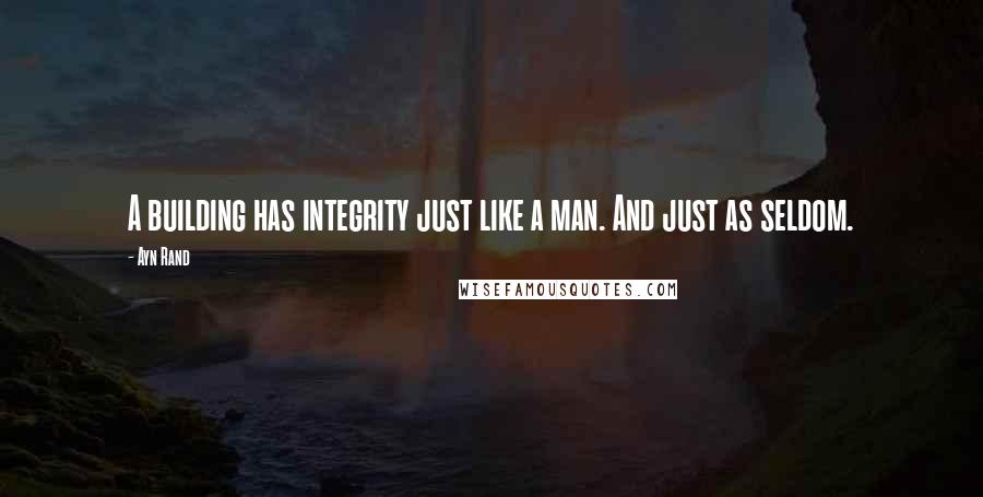 Ayn Rand Quotes: A building has integrity just like a man. And just as seldom.