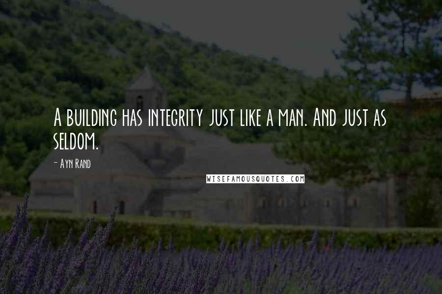 Ayn Rand Quotes: A building has integrity just like a man. And just as seldom.