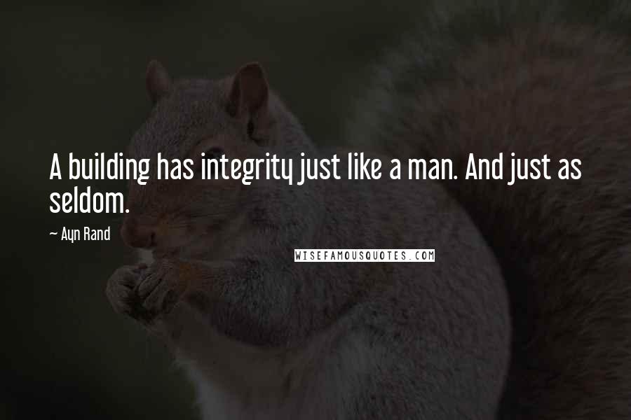 Ayn Rand Quotes: A building has integrity just like a man. And just as seldom.