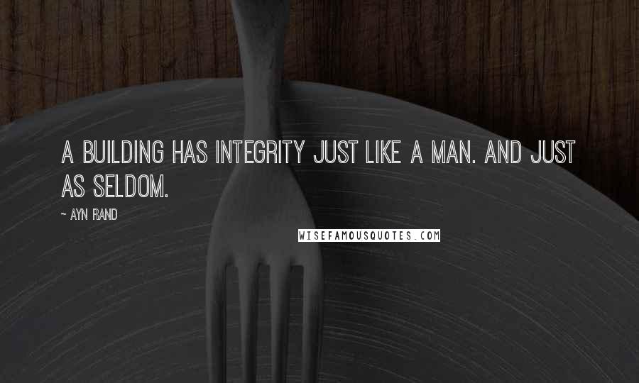 Ayn Rand Quotes: A building has integrity just like a man. And just as seldom.