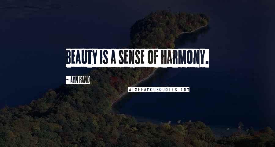 Ayn Rand Quotes: Beauty is a sense of harmony.