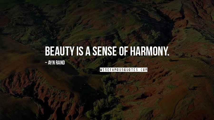 Ayn Rand Quotes: Beauty is a sense of harmony.
