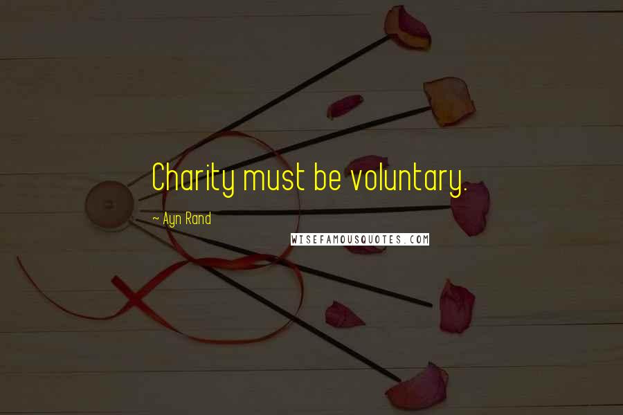 Ayn Rand Quotes: Charity must be voluntary.