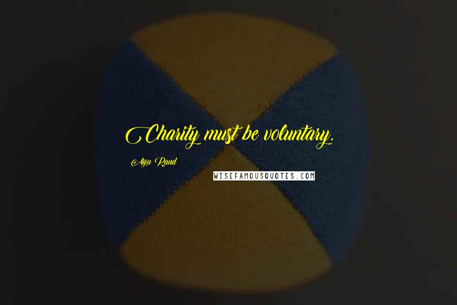 Ayn Rand Quotes: Charity must be voluntary.