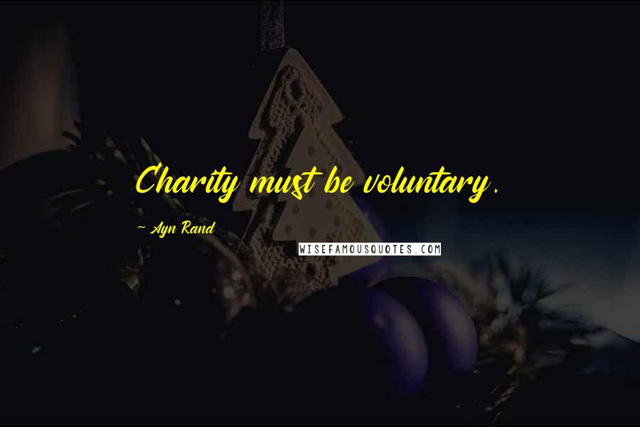 Ayn Rand Quotes: Charity must be voluntary.