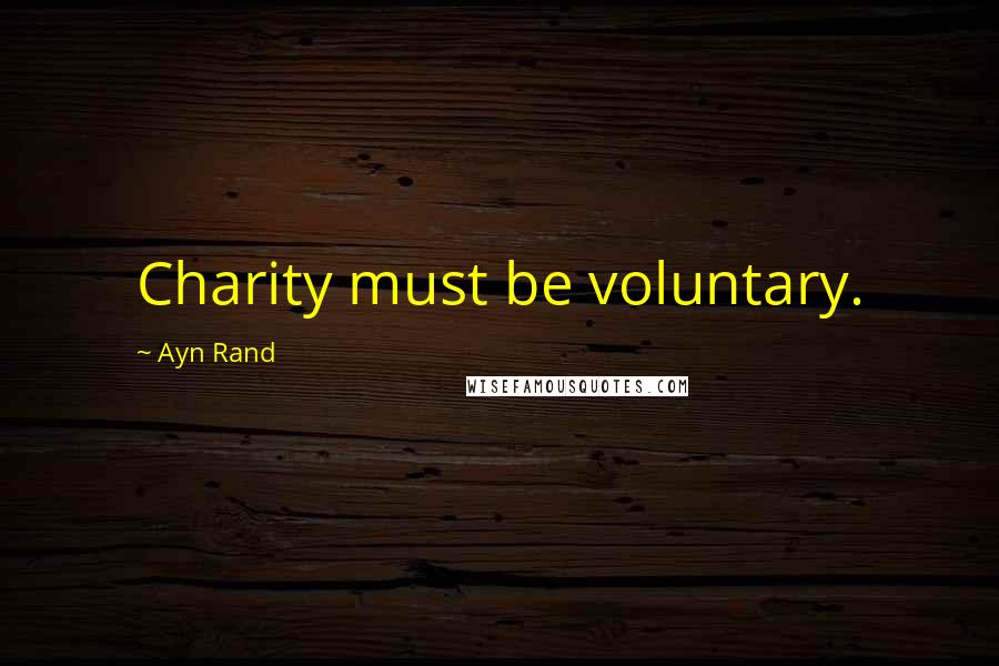 Ayn Rand Quotes: Charity must be voluntary.