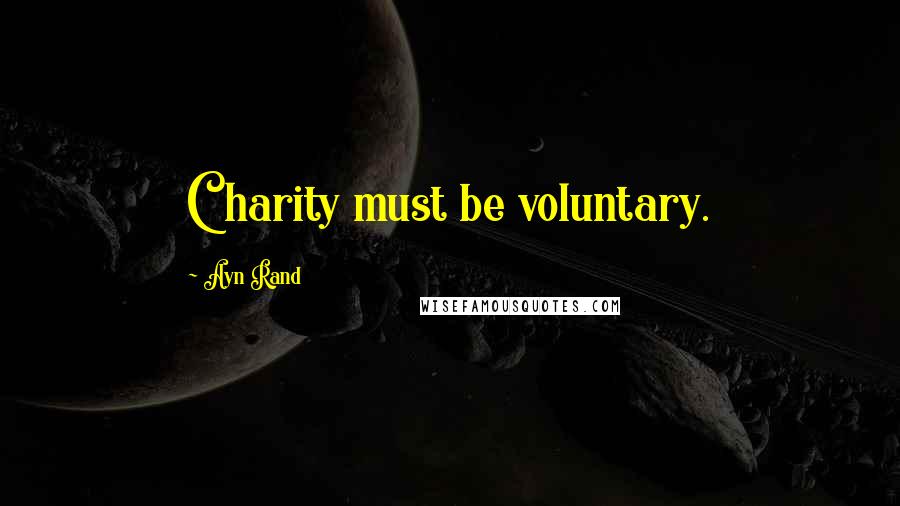 Ayn Rand Quotes: Charity must be voluntary.