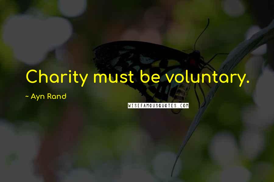 Ayn Rand Quotes: Charity must be voluntary.