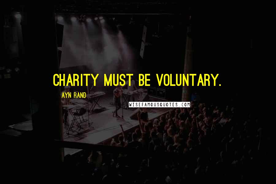 Ayn Rand Quotes: Charity must be voluntary.