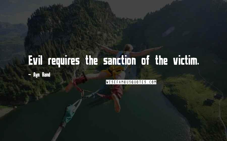 Ayn Rand Quotes: Evil requires the sanction of the victim.