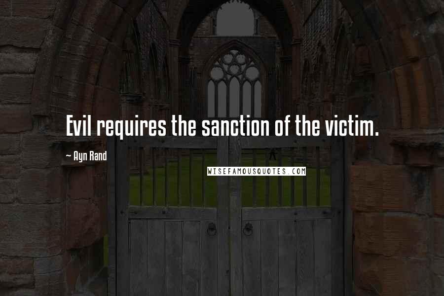 Ayn Rand Quotes: Evil requires the sanction of the victim.