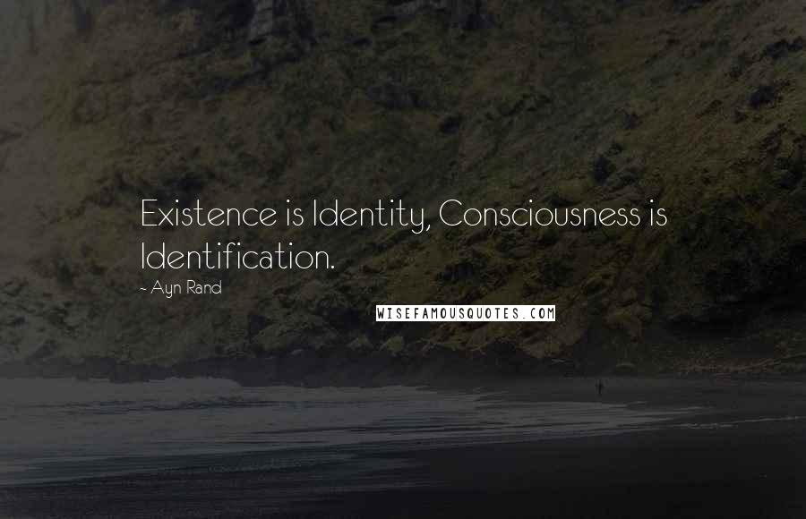 Ayn Rand Quotes: Existence is Identity, Consciousness is Identification.
