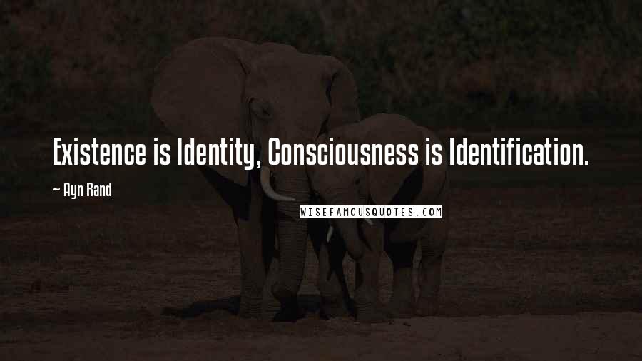 Ayn Rand Quotes: Existence is Identity, Consciousness is Identification.