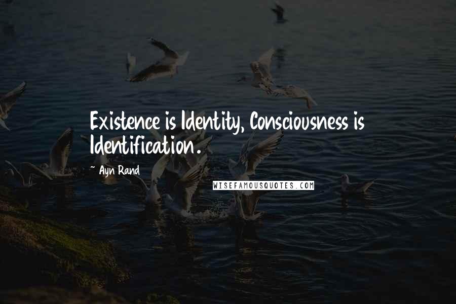 Ayn Rand Quotes: Existence is Identity, Consciousness is Identification.