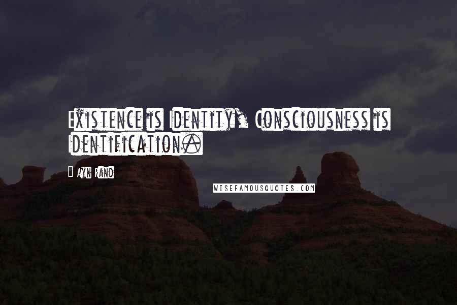 Ayn Rand Quotes: Existence is Identity, Consciousness is Identification.