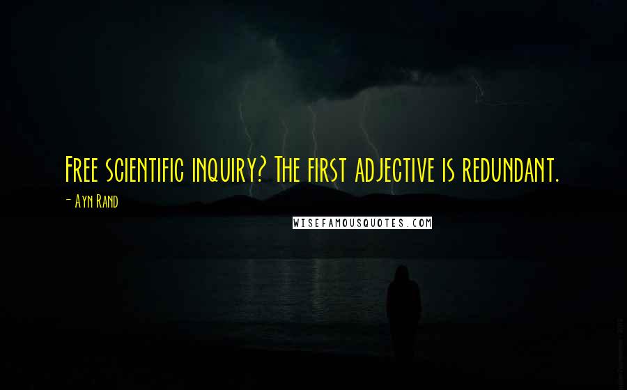 Ayn Rand Quotes: Free scientific inquiry? The first adjective is redundant.