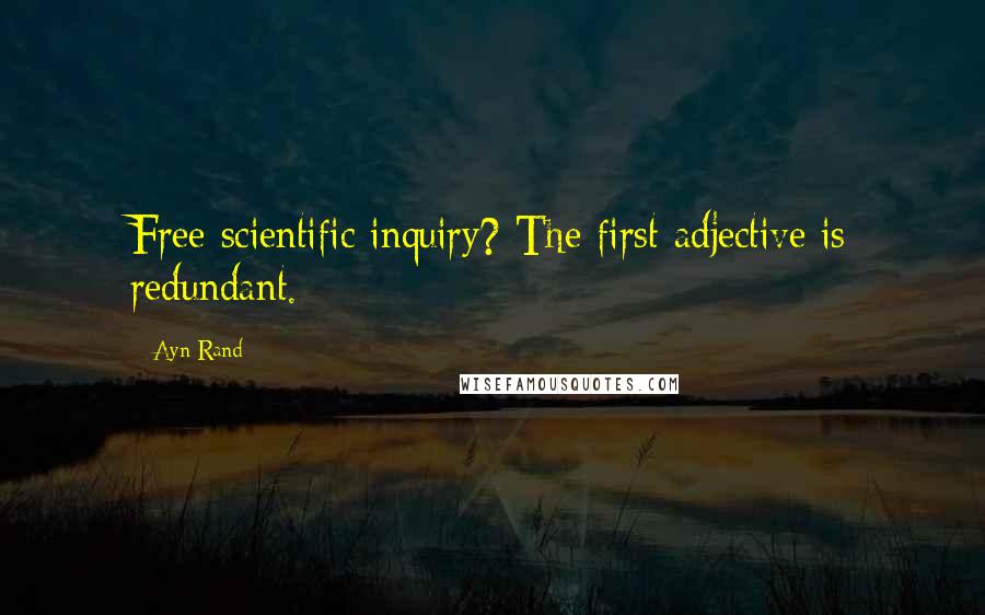 Ayn Rand Quotes: Free scientific inquiry? The first adjective is redundant.