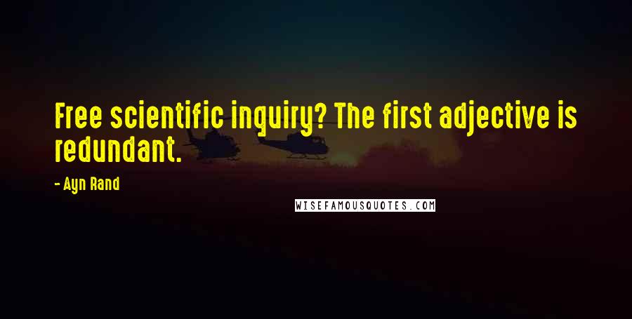 Ayn Rand Quotes: Free scientific inquiry? The first adjective is redundant.