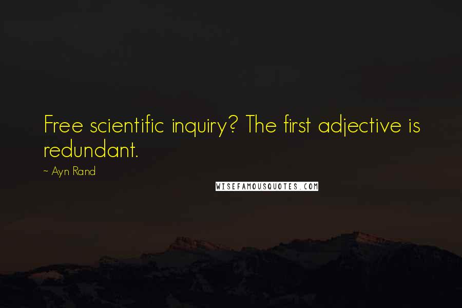 Ayn Rand Quotes: Free scientific inquiry? The first adjective is redundant.