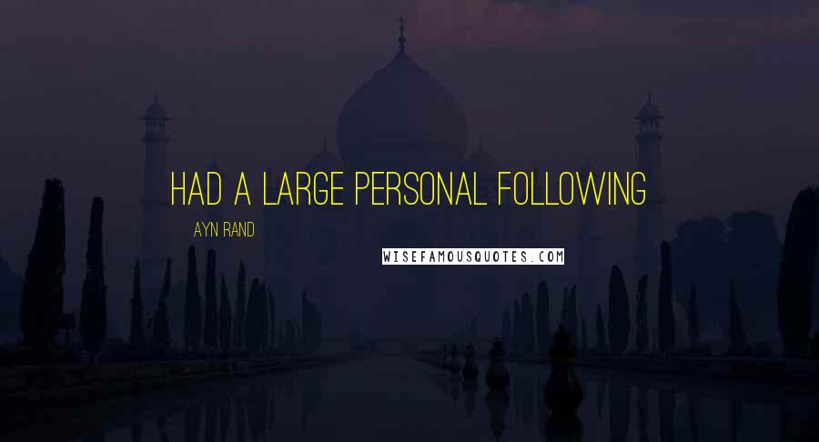 Ayn Rand Quotes: had a large personal following