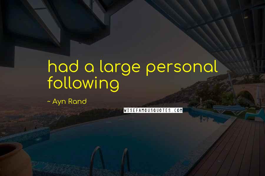 Ayn Rand Quotes: had a large personal following