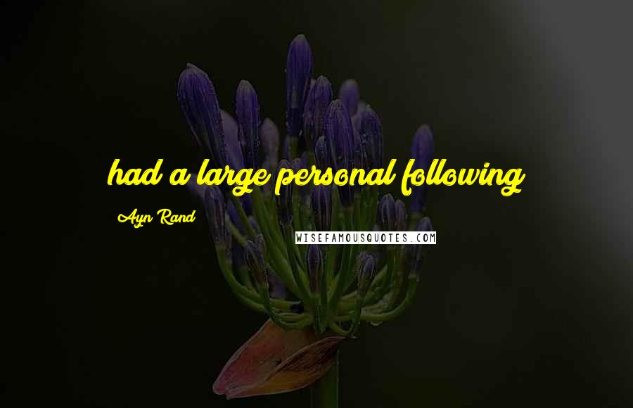 Ayn Rand Quotes: had a large personal following