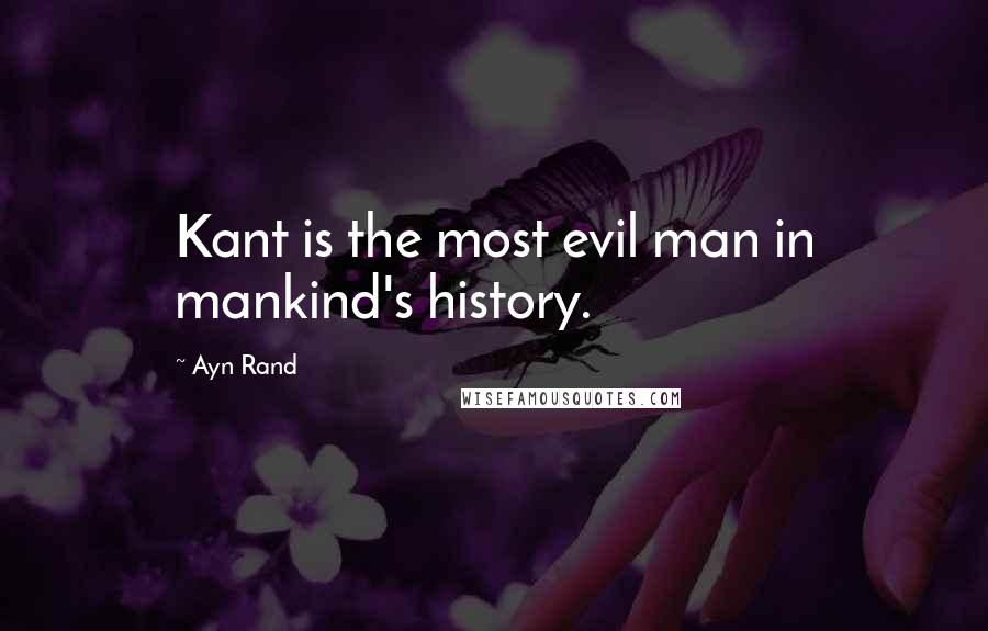 Ayn Rand Quotes: Kant is the most evil man in mankind's history.