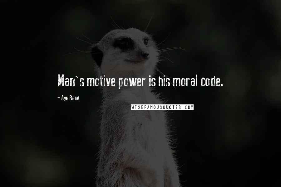 Ayn Rand Quotes: Man's motive power is his moral code.