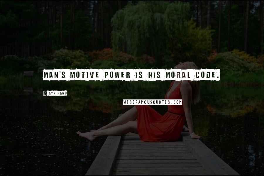 Ayn Rand Quotes: Man's motive power is his moral code.