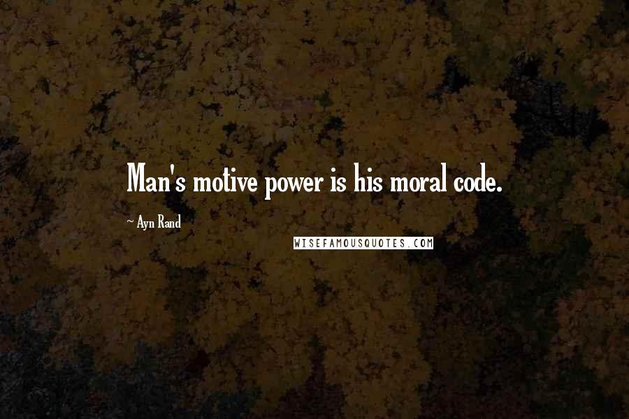 Ayn Rand Quotes: Man's motive power is his moral code.