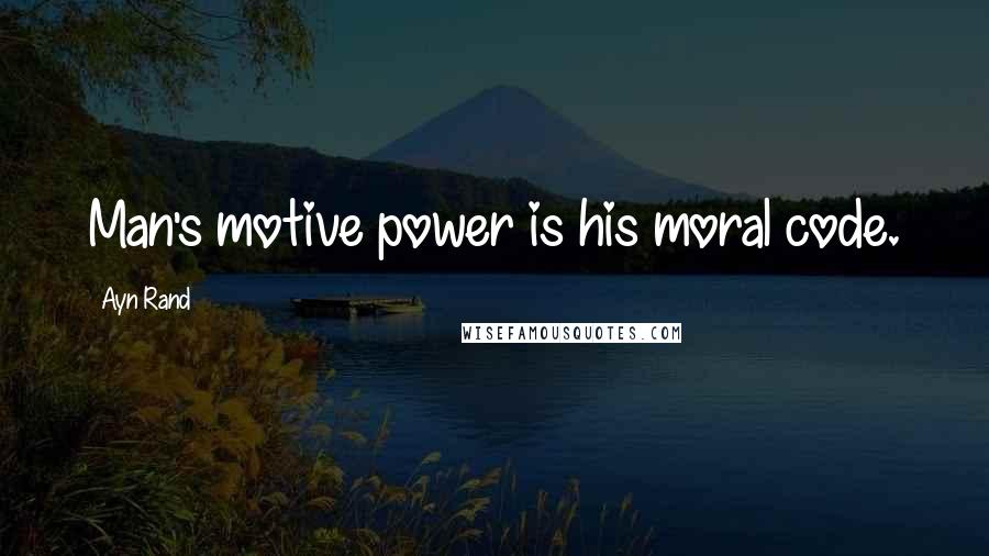 Ayn Rand Quotes: Man's motive power is his moral code.