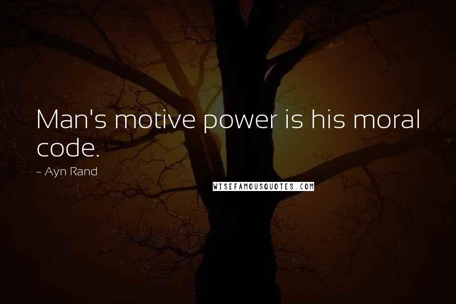 Ayn Rand Quotes: Man's motive power is his moral code.