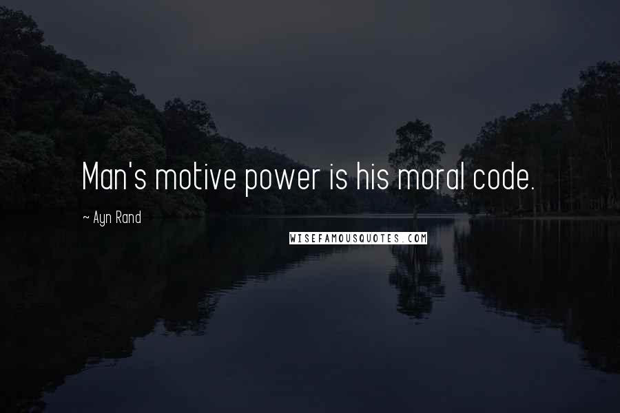 Ayn Rand Quotes: Man's motive power is his moral code.