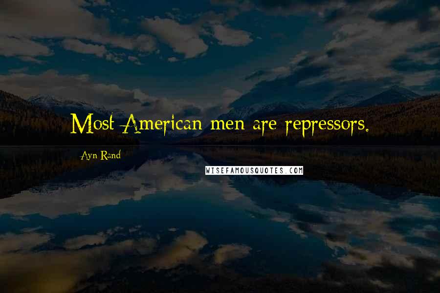 Ayn Rand Quotes: Most American men are repressors.