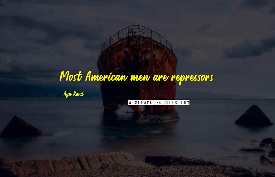 Ayn Rand Quotes: Most American men are repressors.