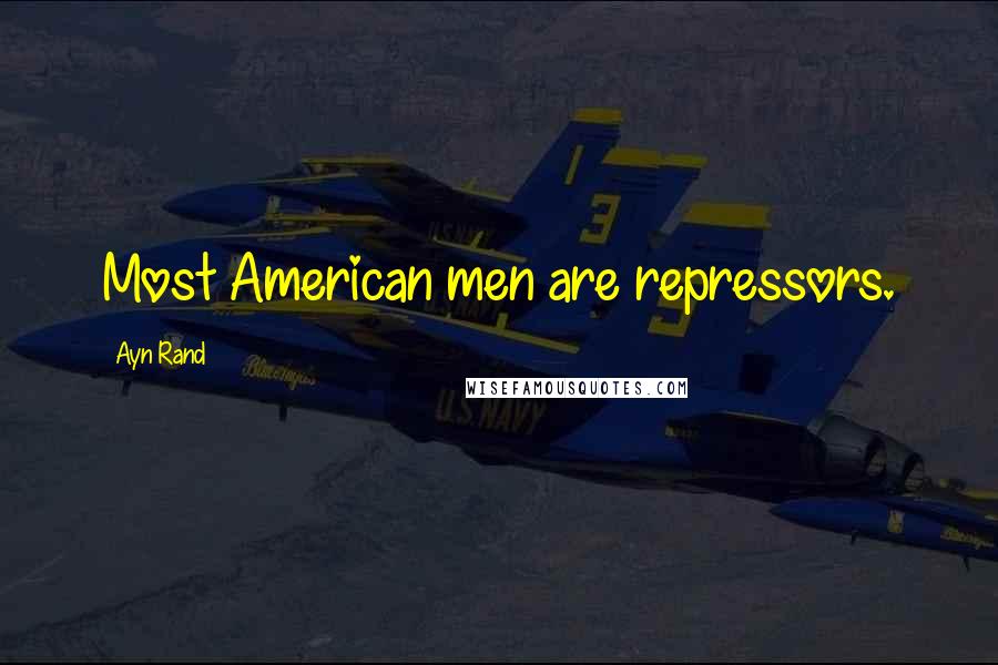 Ayn Rand Quotes: Most American men are repressors.